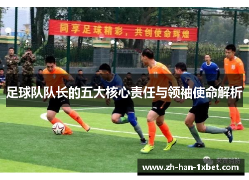 足球队队长的五大核心责任与领袖使命解析