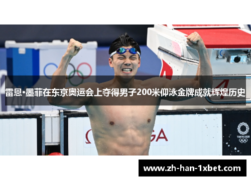 雷恩·墨菲在东京奥运会上夺得男子200米仰泳金牌成就辉煌历史