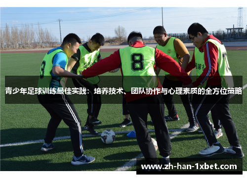 青少年足球训练最佳实践：培养技术、团队协作与心理素质的全方位策略