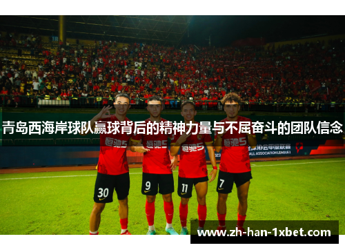 青岛西海岸球队赢球背后的精神力量与不屈奋斗的团队信念