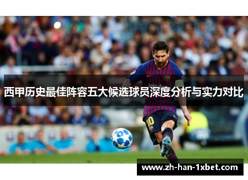 西甲历史最佳阵容五大候选球员深度分析与实力对比