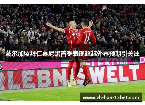 戴尔加盟拜仁慕尼黑首季表现超越外界预期引关注